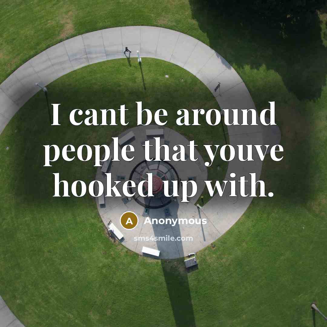“I cant be around people that youve hooked up with.…” quote by Anonymous