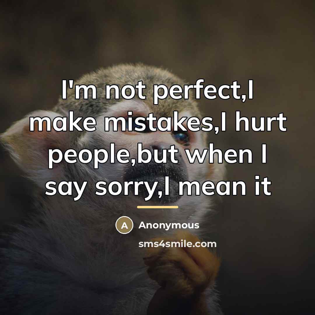 “I'm not perfect,I make mistakes,I hurt people,but when I say…” quote by Anonymous