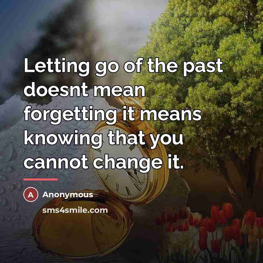“Letting go of the past doesnt mean forgetting it means…” quote by Anonymous