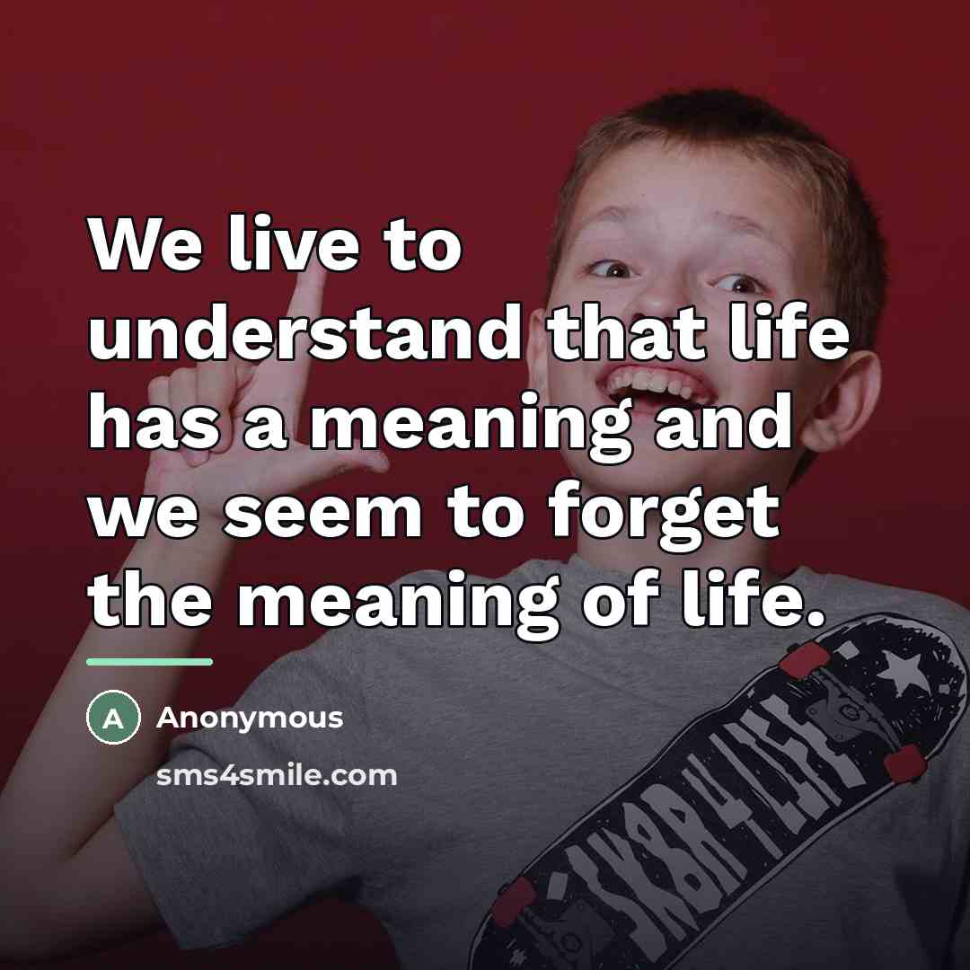 “We live to understand that life has a meaning and…” quote by Anonymous