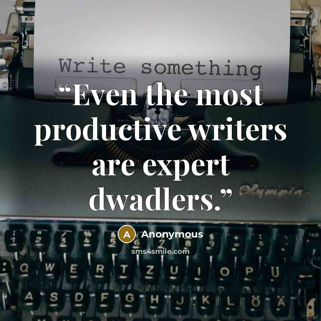 “Even the most productive writers are expert dwadlers.” quote by Anonymous