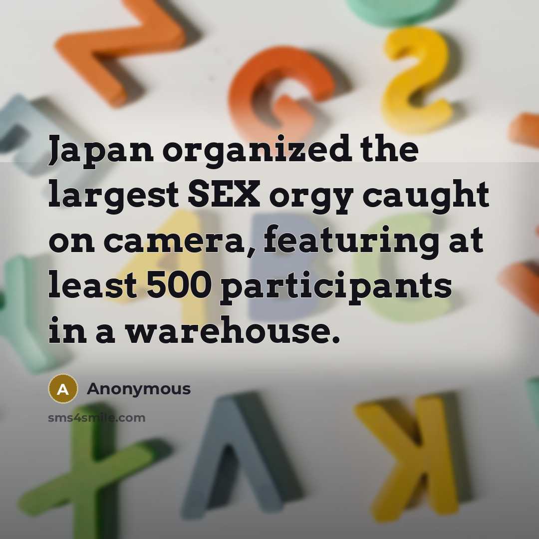 “Japan organized the largest SEX orgy caught on camera, featuring…” quote by Anonymous