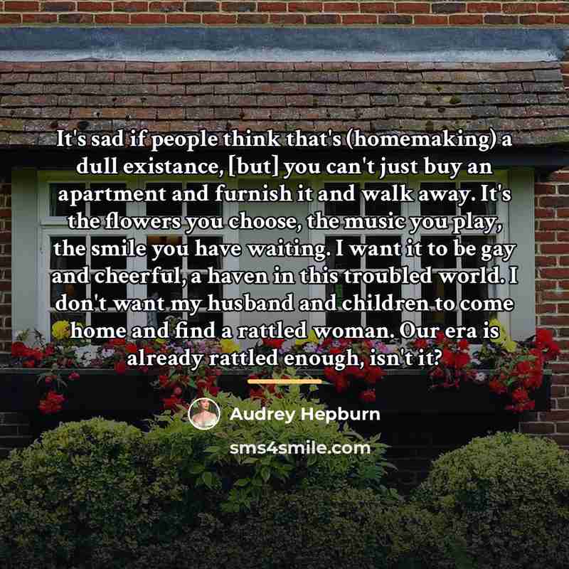 “It's sad if people think that's (homemaking) a dull existance,…” quote by Audrey Hepburn