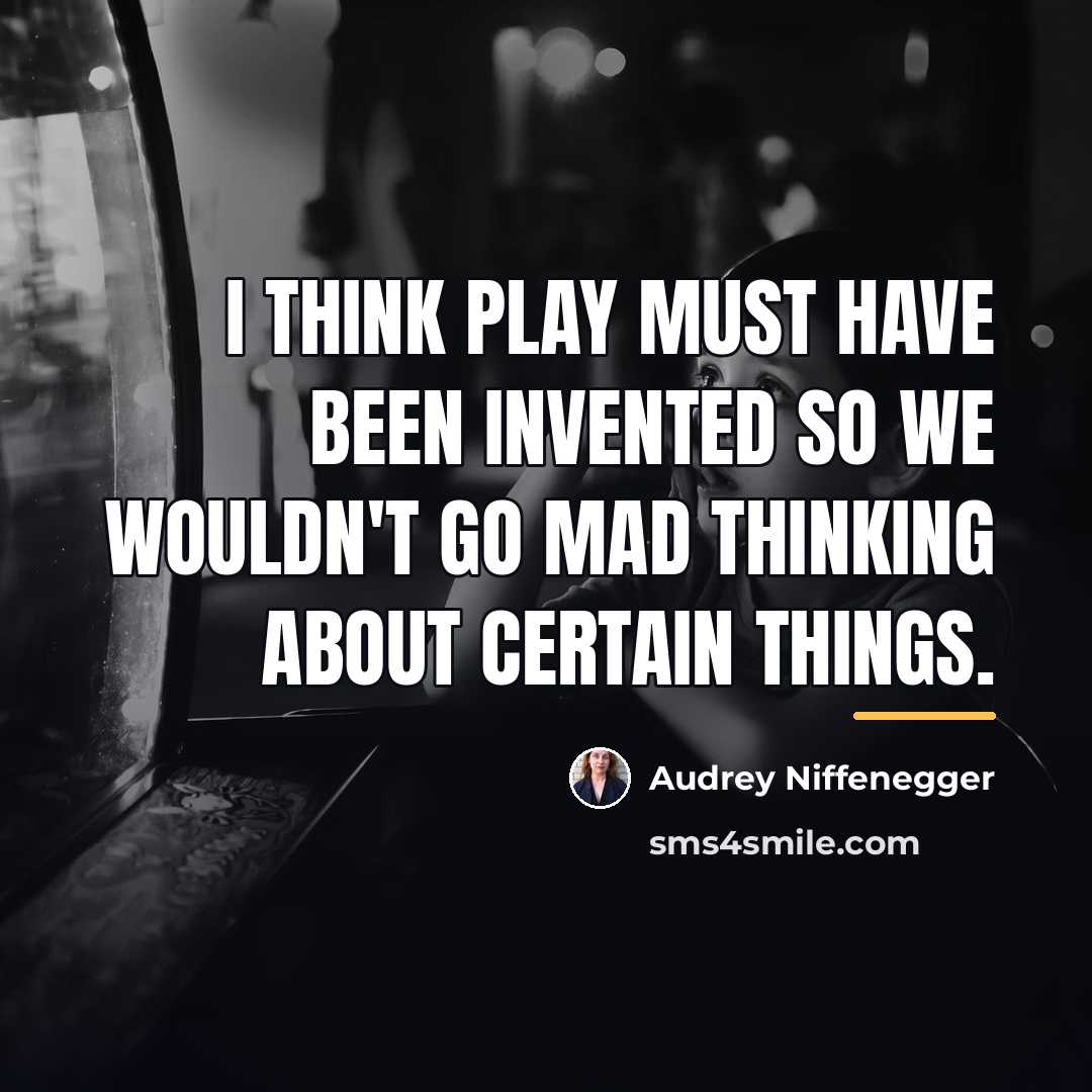 “I think play must have been invented so we wouldn't…” quote by Audrey Niffenegger