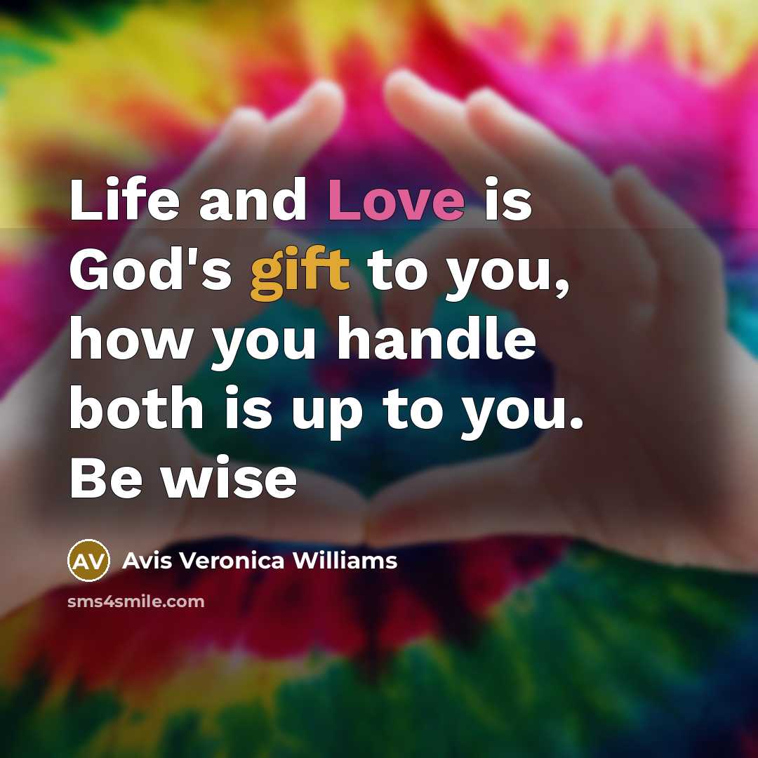 “Life and Love is God's gift to you, how you handle both is up to you. Be wise” quote by Avis Veronica Williams