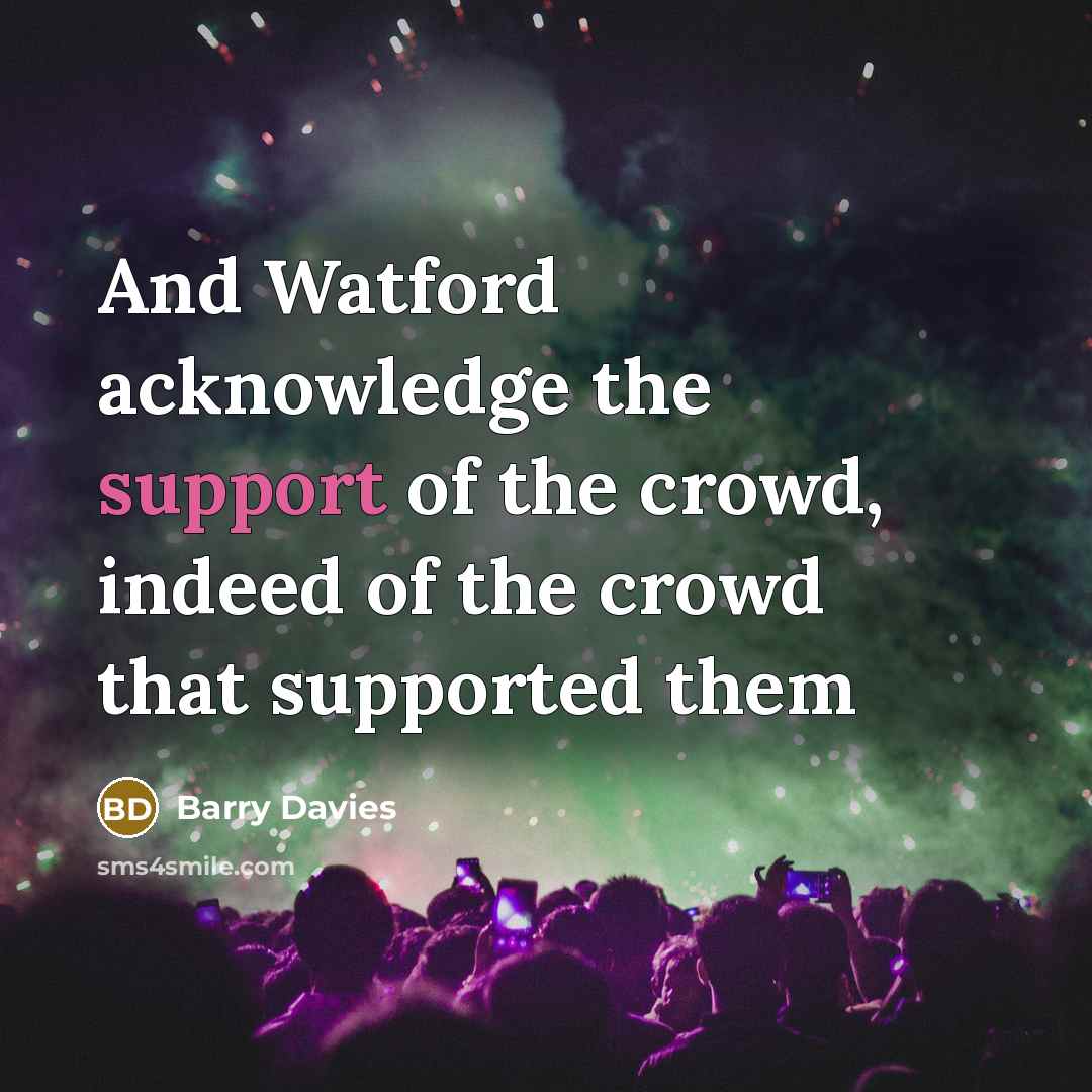 “And Watford acknowledge the support of the crowd, indeed of…” quote by Barry Davies
