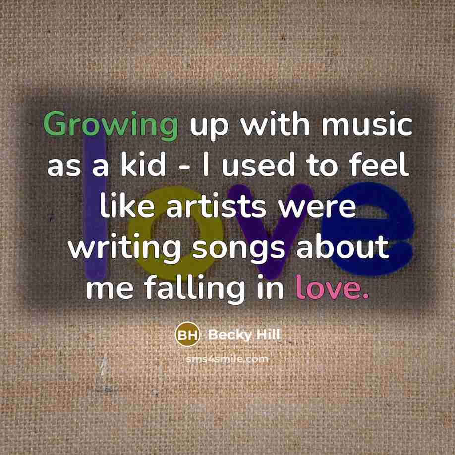 “Growing up with music as a kid - I used…” quote by Becky Hill