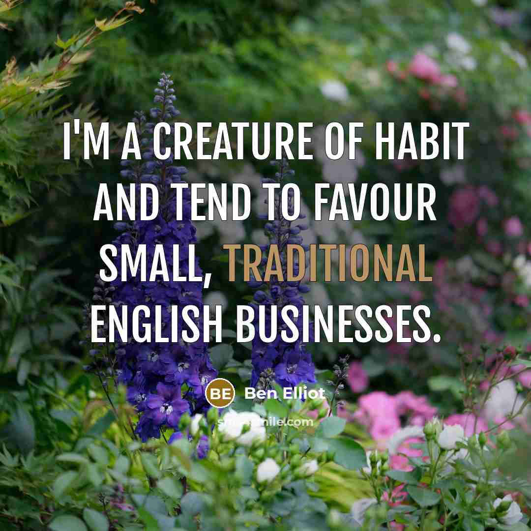“I'm a creature of habit and tend to favour small,…” quote by Ben Elliot
