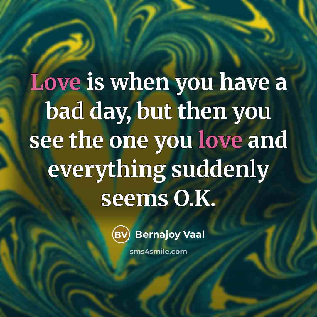 “Love is when you have a bad day, but then…” quote by Bernajoy Vaal
