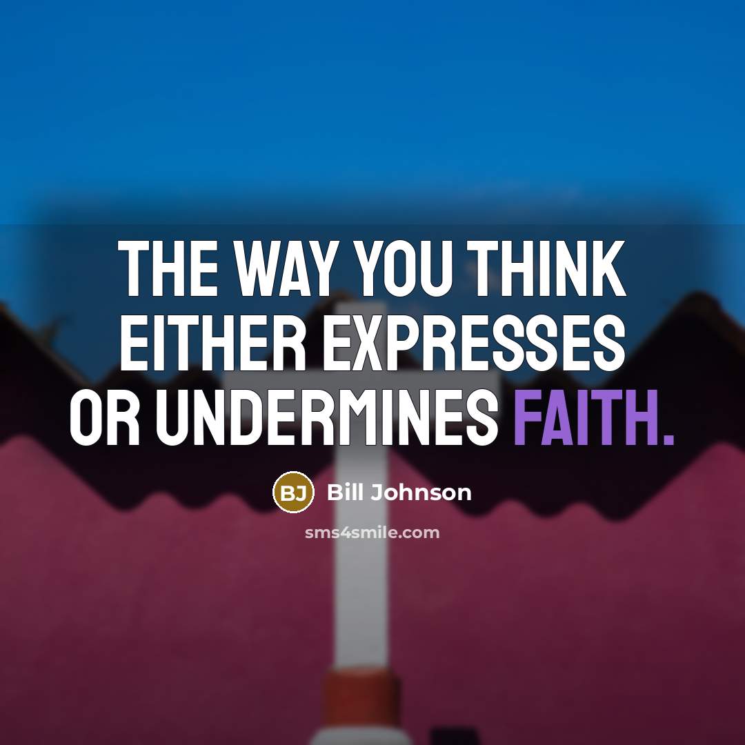 “The way you think either expresses or undermines faith.…” quote by Bill Johnson
