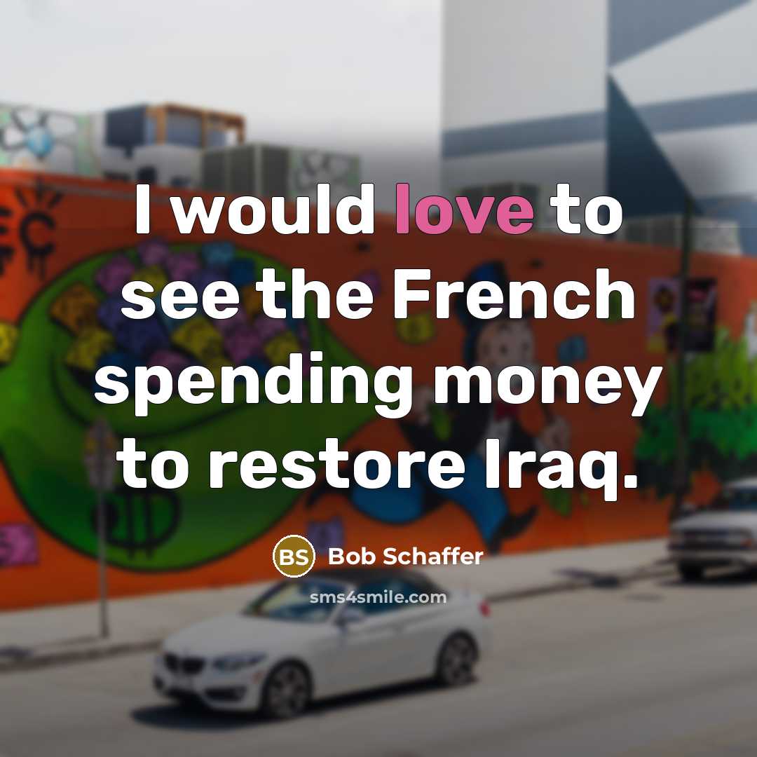 “I would love to see the French spending money to…” quote by Bob Schaffer
