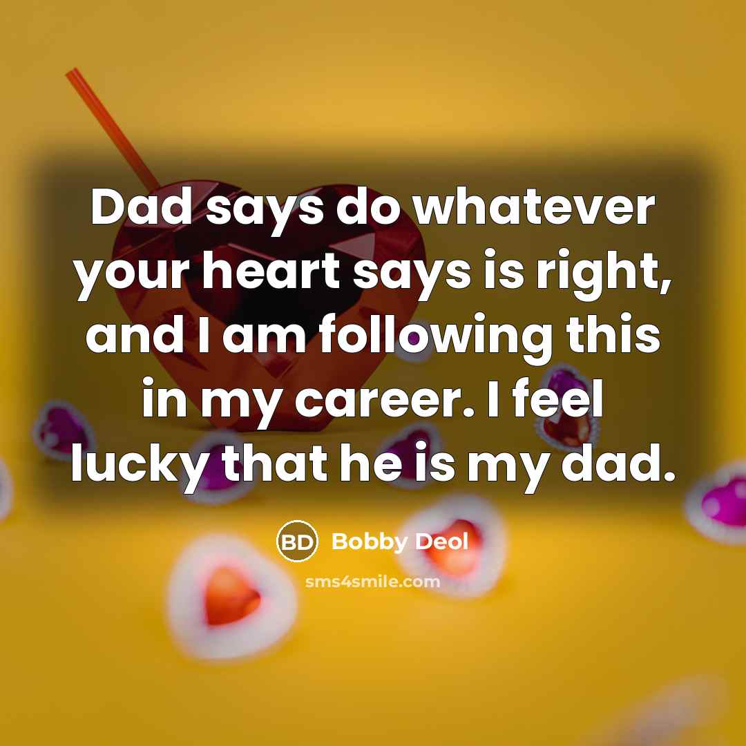 “Dad says do whatever your heart says is right, and…” quote by Bobby Deol