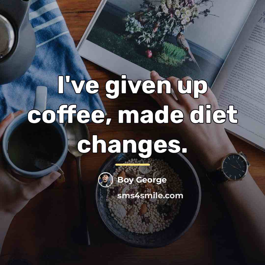 “I've given up coffee, made diet changes.…” quote by Boy George