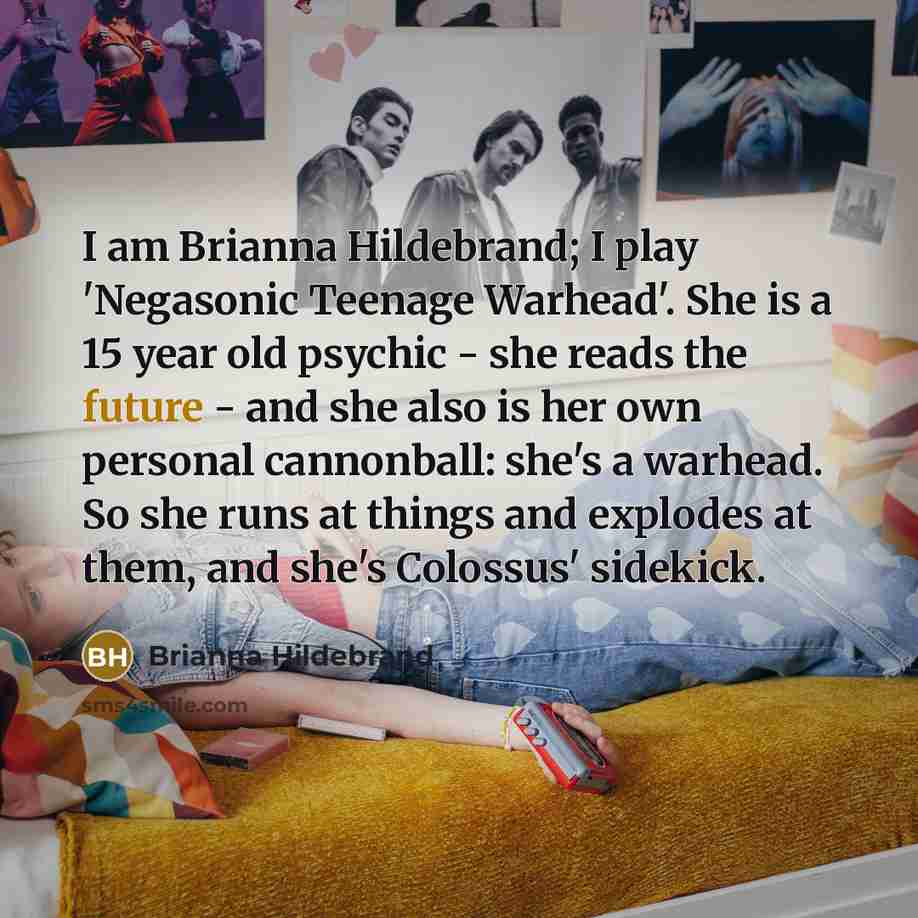 “I am Brianna Hildebrand; I play 'Negasonic Teenage Warhead'. She…” quote by Brianna Hildebrand