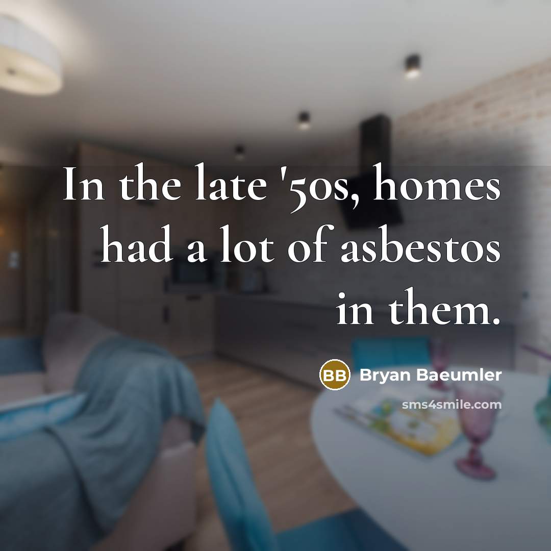“In the late '50s, homes had a lot of asbestos…” quote by Bryan Baeumler