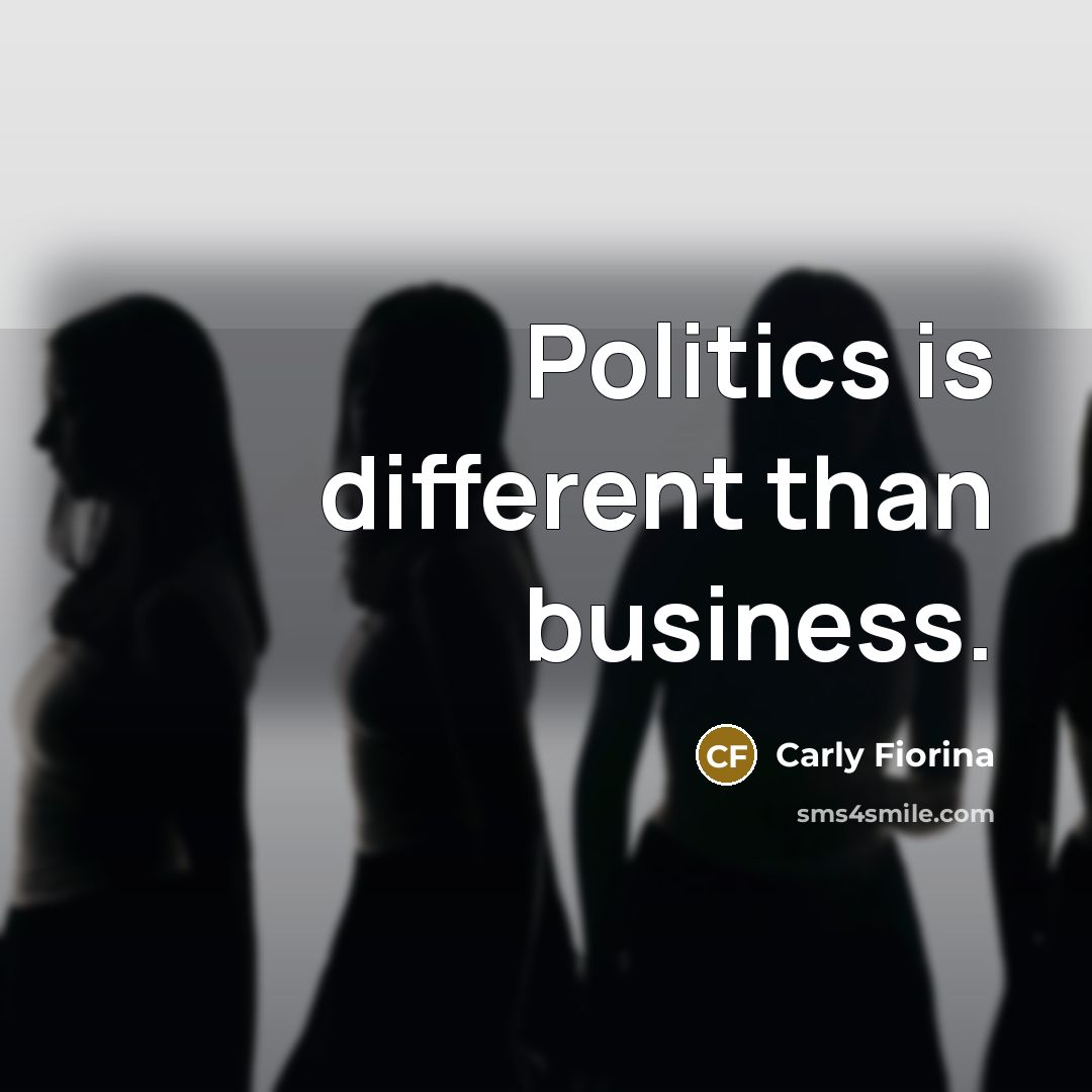 “Politics is different than business.…” quote by Carly Fiorina