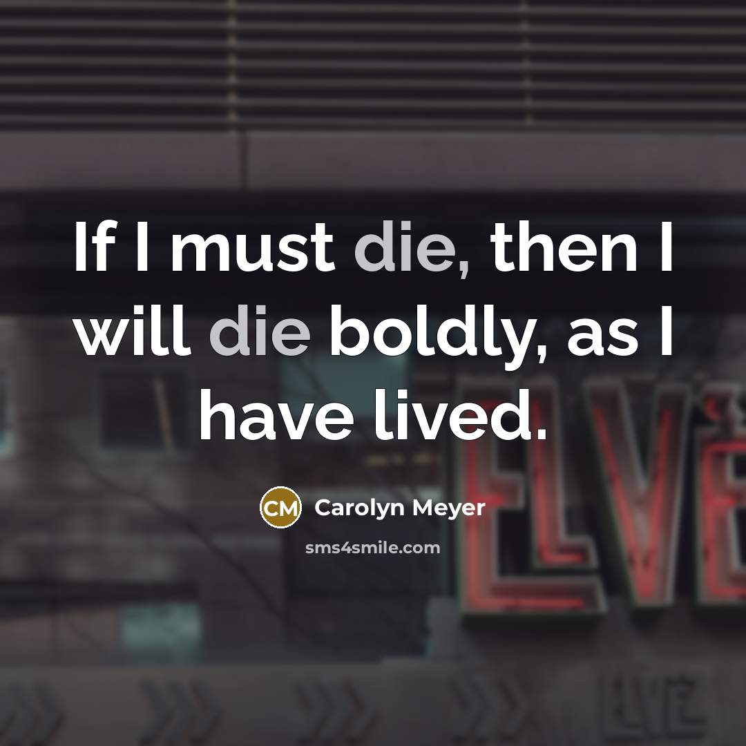 “If I must die, then I will die boldly, as…” quote by Carolyn Meyer