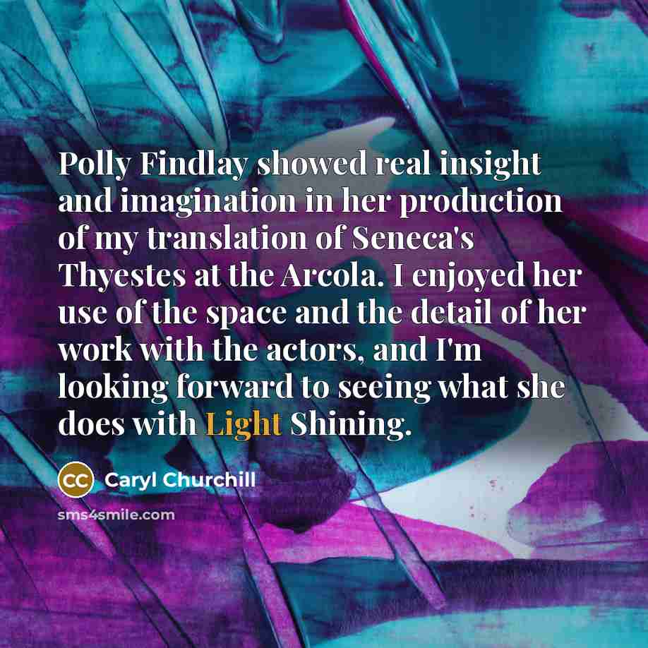 “Polly Findlay showed real insight and imagination in her production…” quote by Caryl Churchill