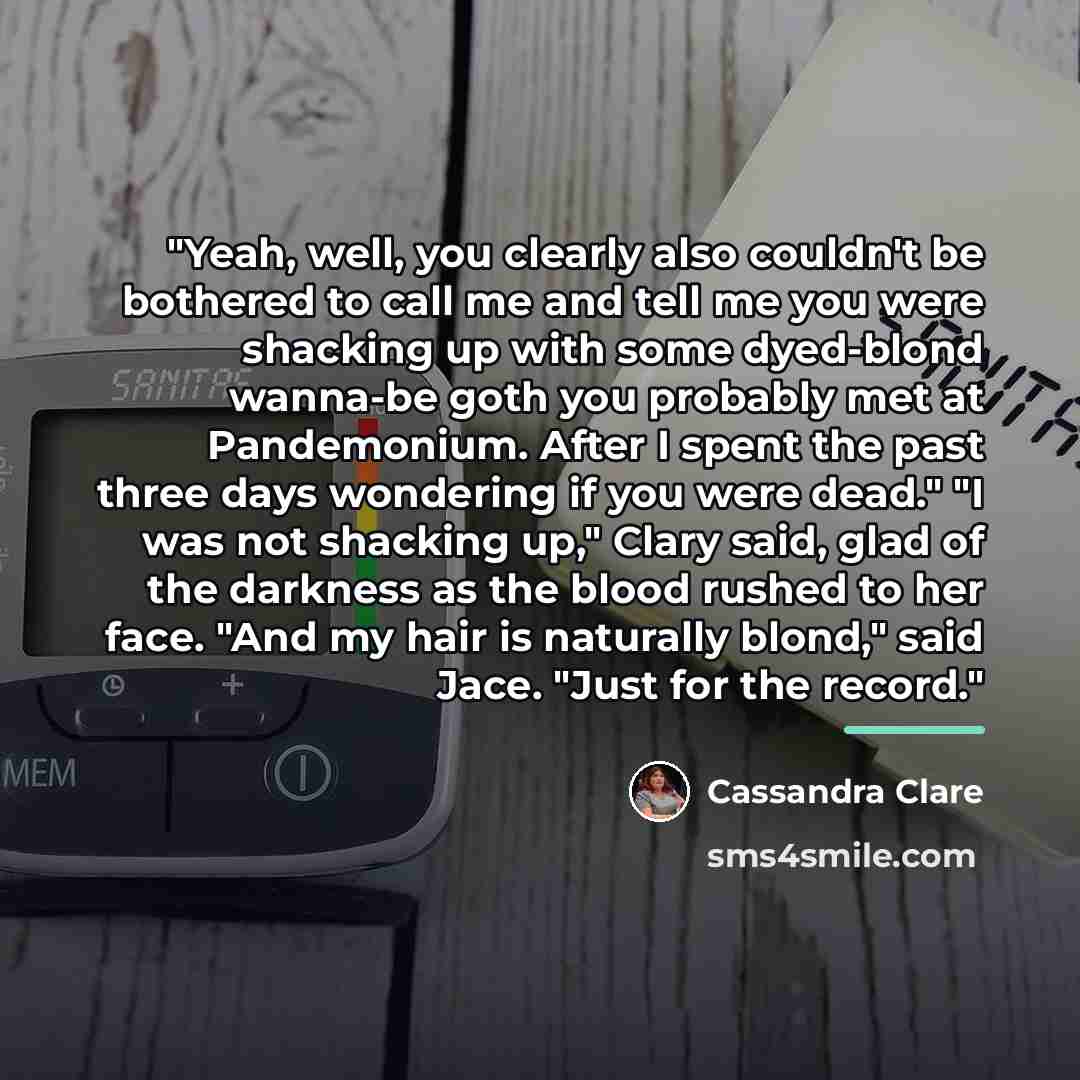 “"Yeah, well, you clearly also couldn't be bothered to call…” quote by Cassandra Clare