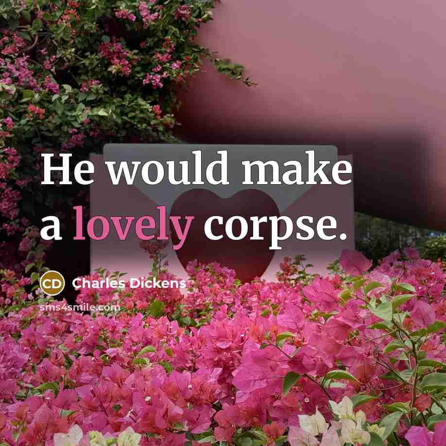 “He would make a lovely corpse.…” quote by Charles Dickens
