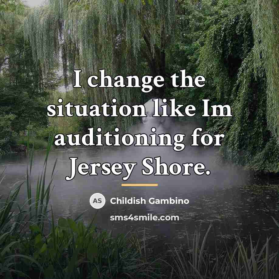 “I change the situation like Im auditioning for Jersey Shore.…” quote by Childish Gambino