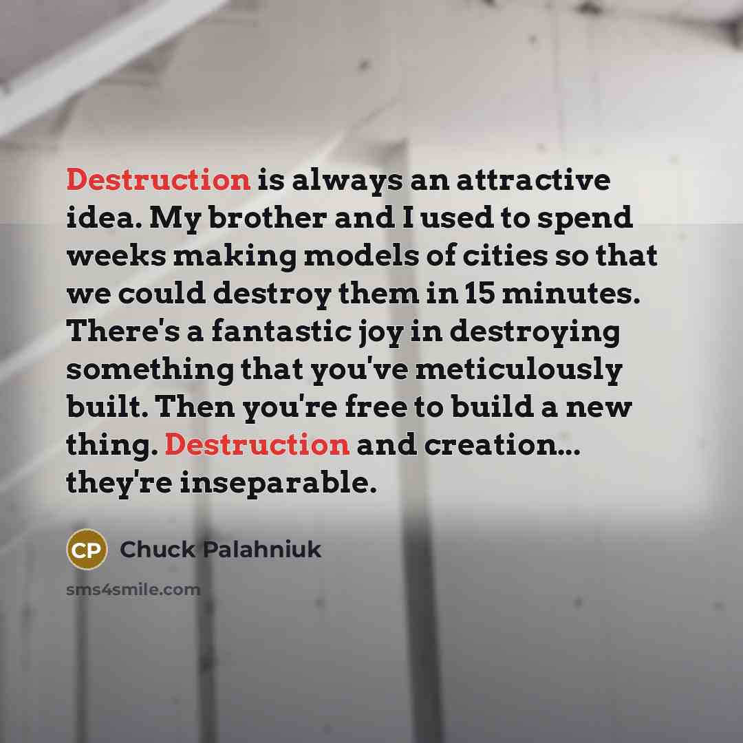 “Destruction is always an attractive idea. My brother and I…” quote by Chuck Palahniuk