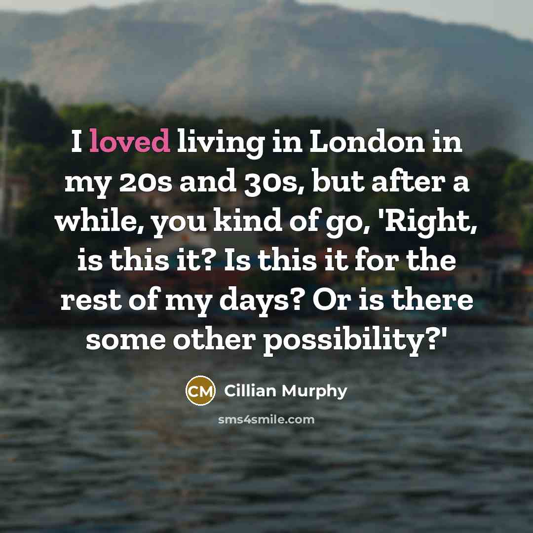 “I loved living in London in my 20s and 30s,…” quote by Cillian Murphy