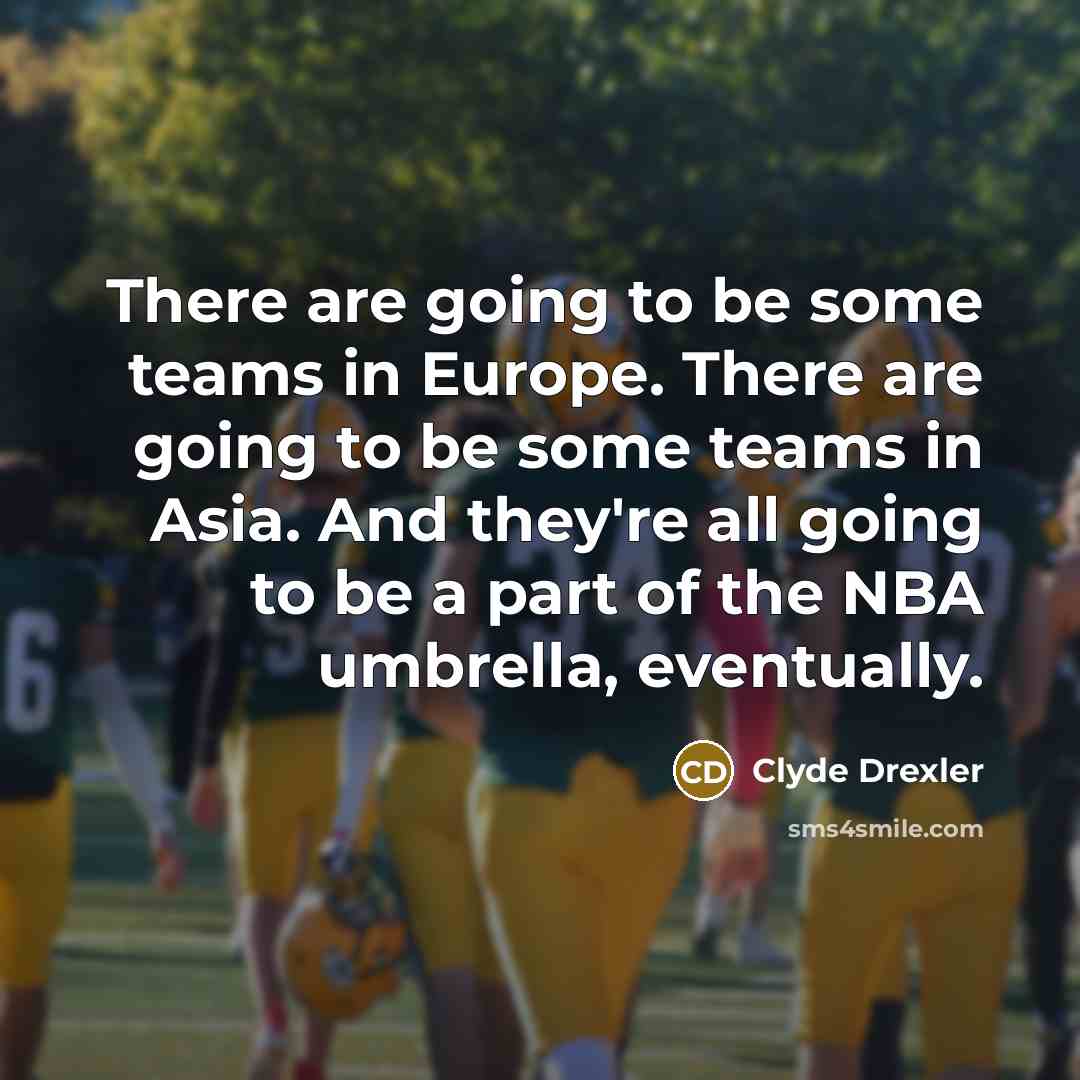 “There are going to be some teams in Europe. There…” quote by Clyde Drexler