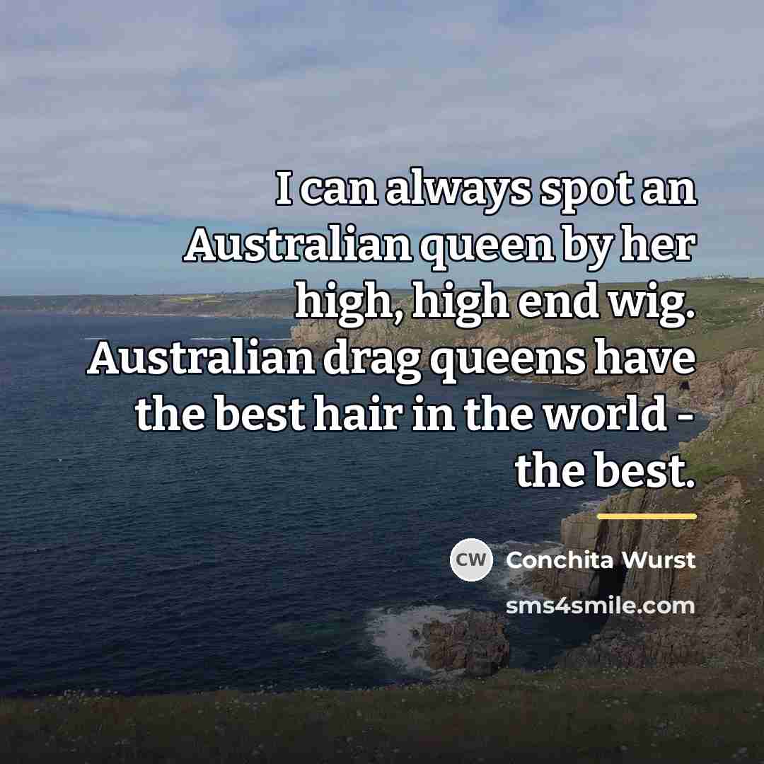 “I can always spot an Australian queen by her high,…” quote by Conchita Wurst