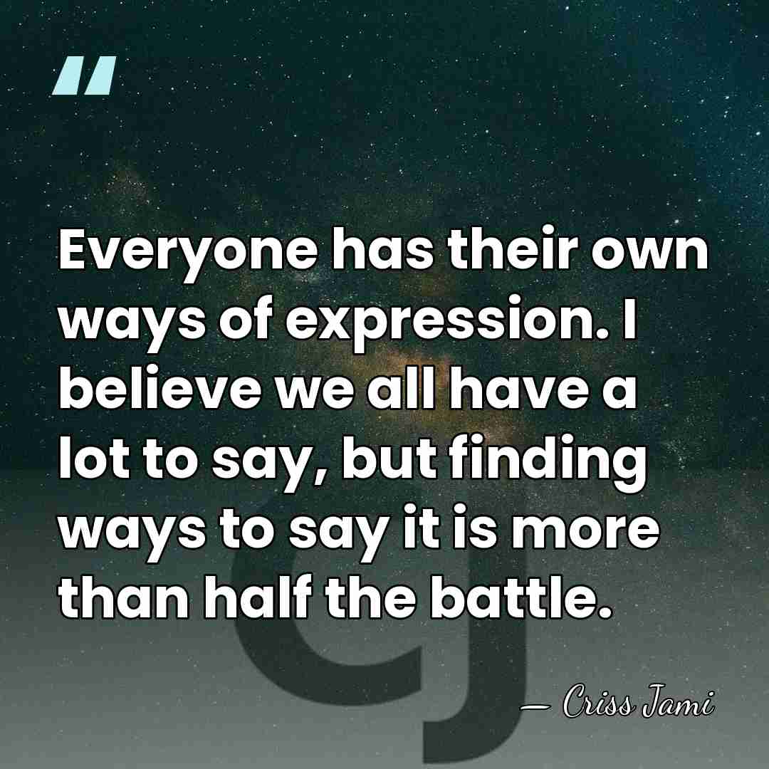 Everyone has their own ways of expression. I believe we all have&hellip; - Criss Jami
