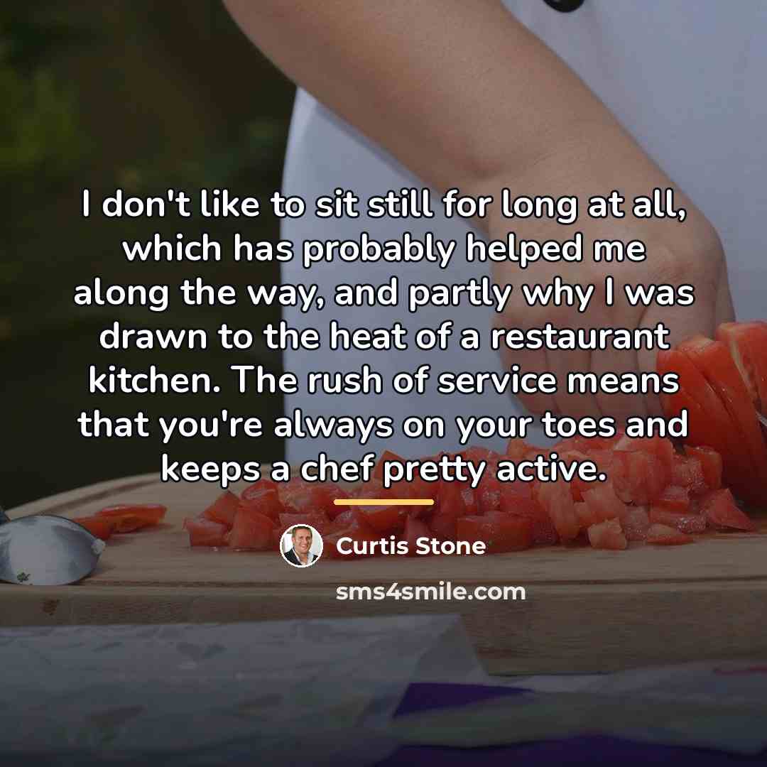“I don't like to sit still for long at all,…” quote by Curtis Stone