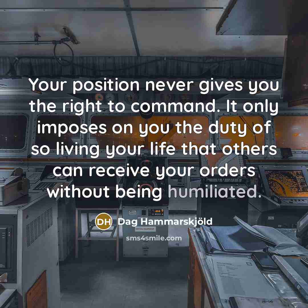 “Your position never gives you the right to command. It…” quote by Dag Hammarskjold