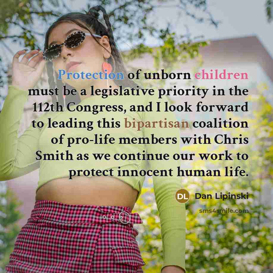 “Protection of unborn children must be a legislative priority in the 112th Congress, and I look forward to leading this bipartisan coalition of pro-life members with Chris Smith as we continue our work to protect innocent human life.” quote by Dan Lipinski