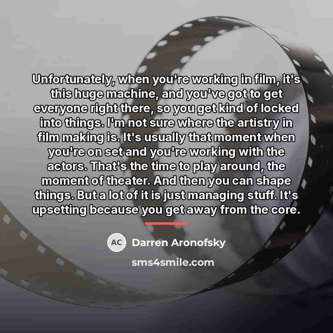 “Unfortunately, when you're working in film, it's this huge machine,…” quote by Darren Aronofsky