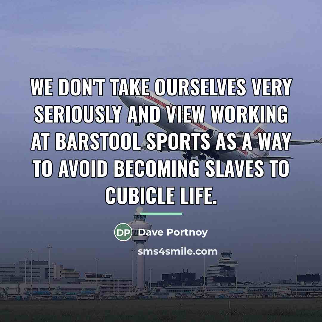 “We don't take ourselves very seriously and view working at…” quote by Dave Portnoy