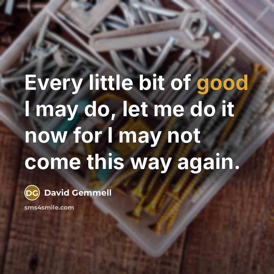 “Every little bit of good I may do, let me…” quote by David Gemmell