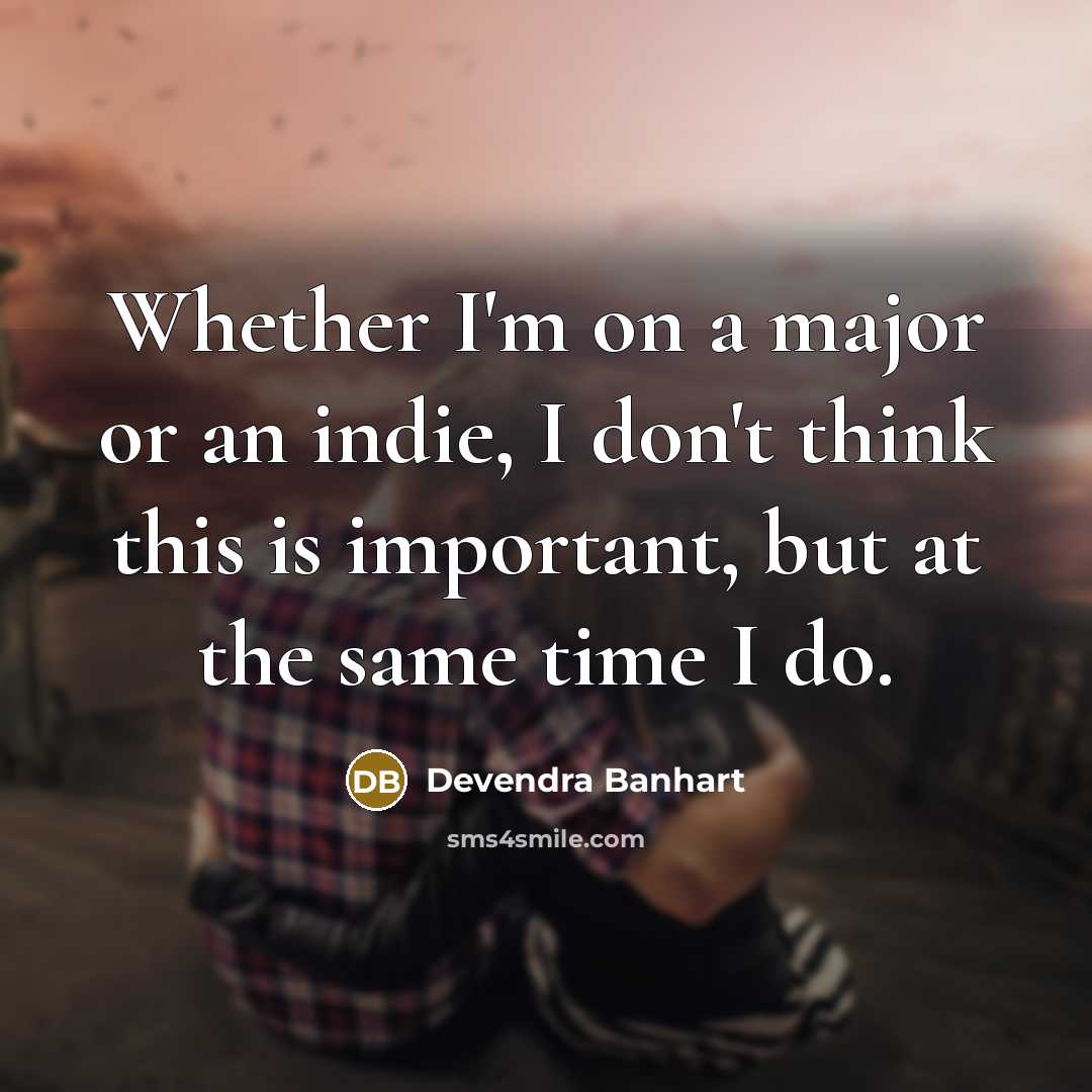“Whether I'm on a major or an indie, I don't…” quote by Devendra Banhart