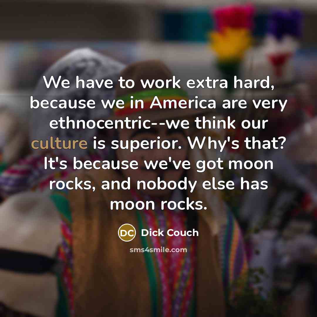 “We have to work extra hard, because we in America…” quote by Dick Couch