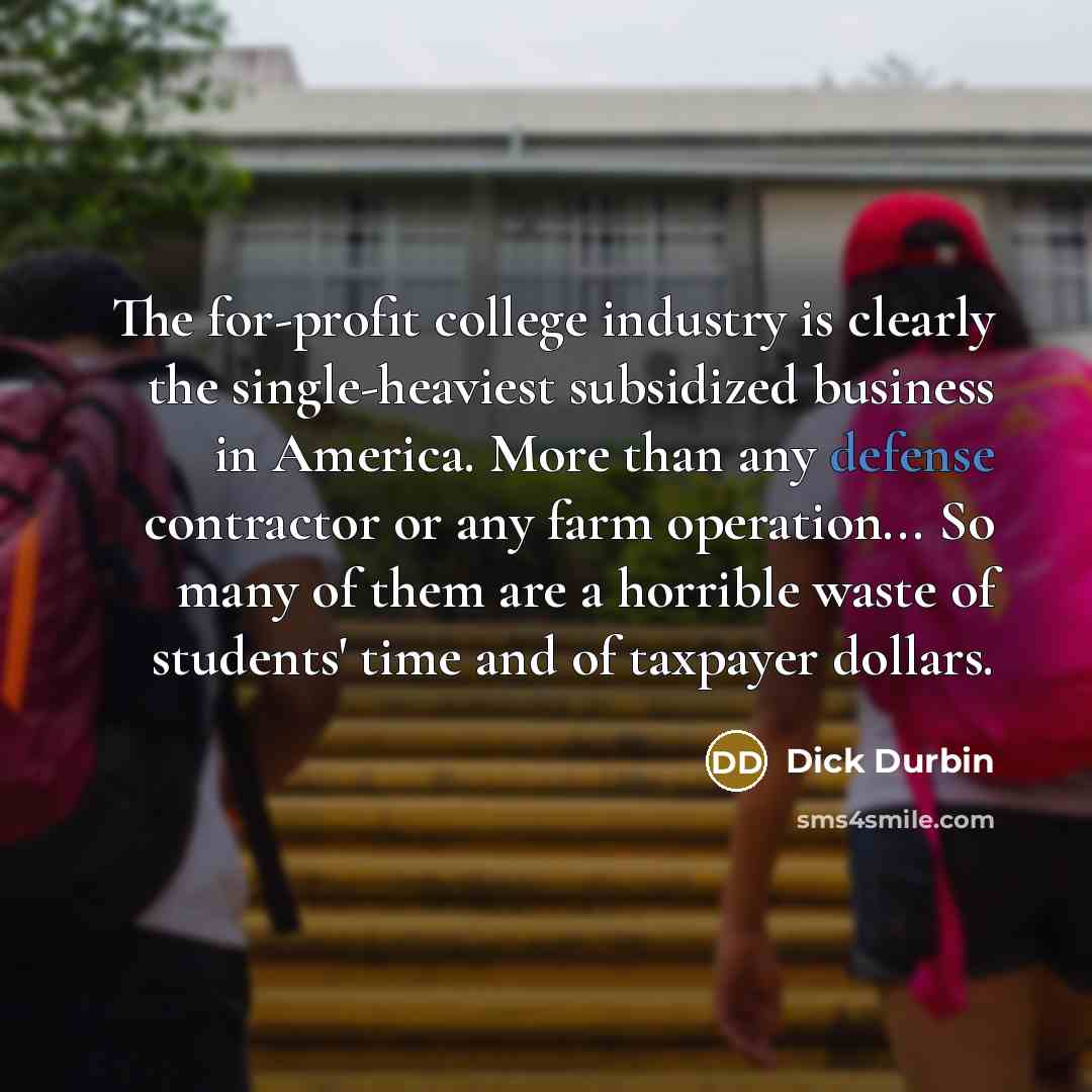 “The for-profit college industry is clearly the single-heaviest subsidized business…” quote by Dick Durbin
