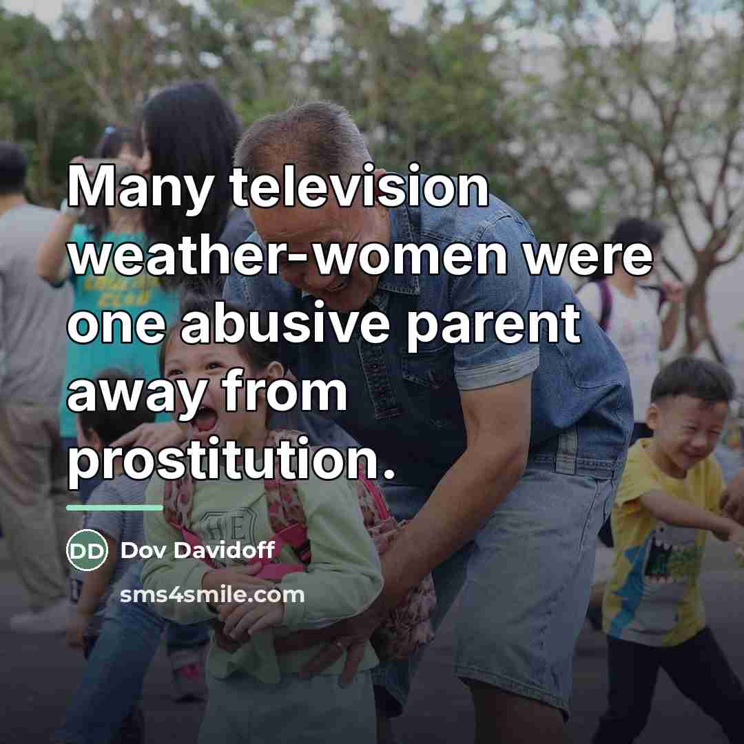 “Many television weather-women were one abusive parent away from prostitution.…” quote by Dov Davidoff