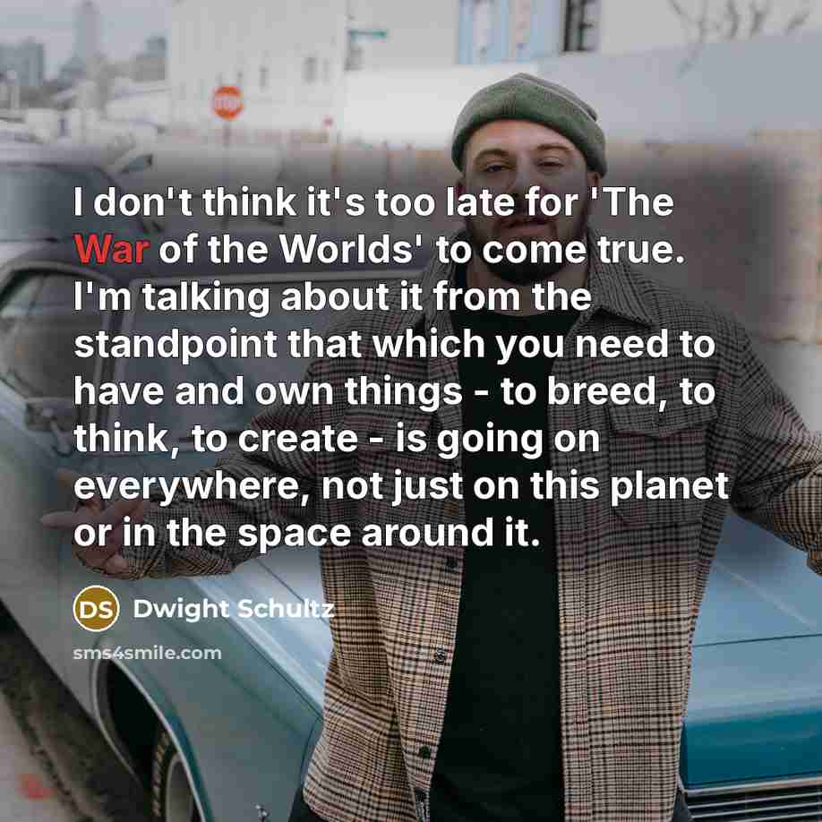 “I don't think it's too late for 'The War of…” quote by Dwight Schultz