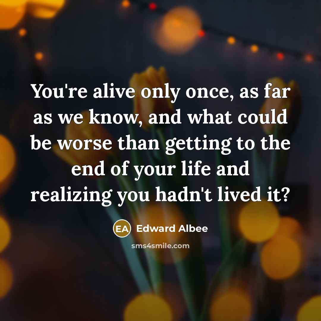 “You're alive only once, as far as we know, and…” quote by Edward Albee