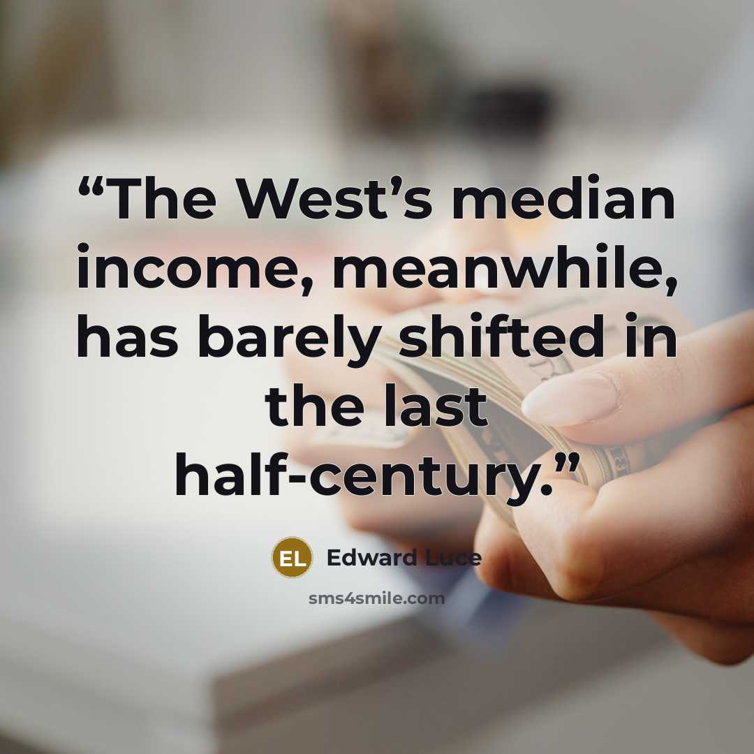 “The West’s median income, meanwhile, has barely shifted in the last half-century.” quote by Edward Luce