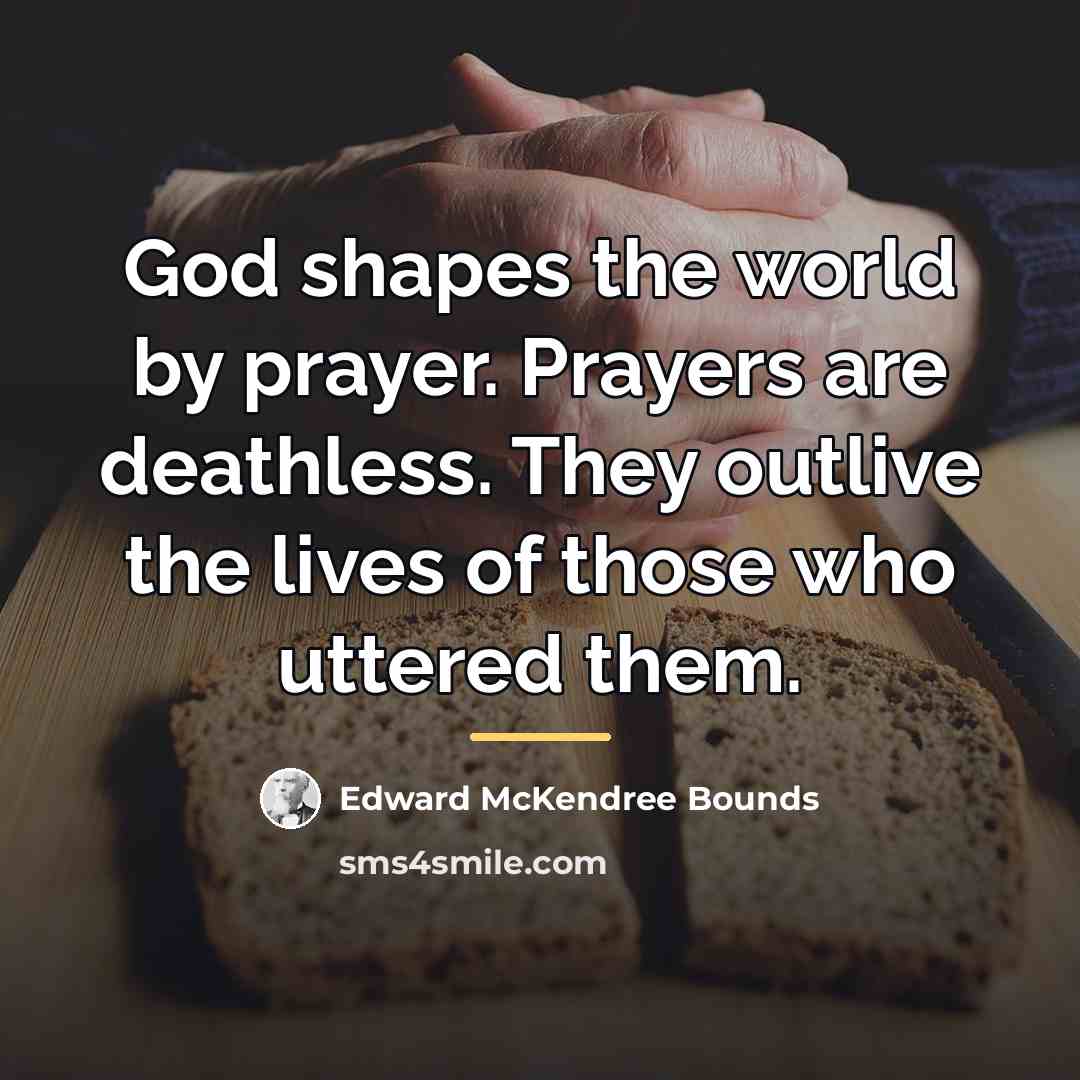 “God shapes the world by prayer. Prayers are deathless. They…” quote by Edward McKendree Bounds