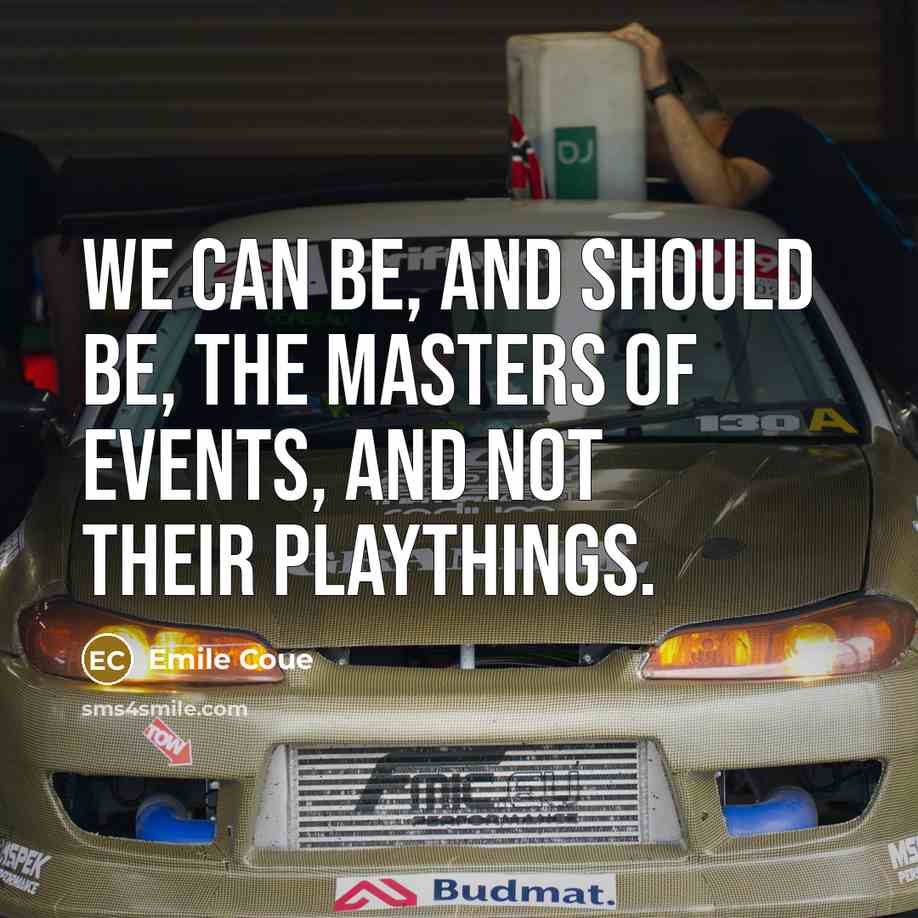“We can be, and should be, the masters of events,…” quote by Emile Coue