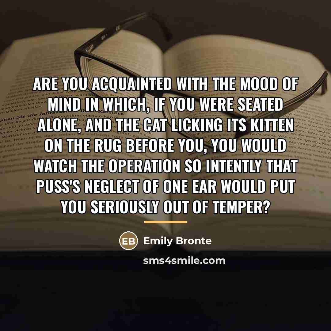 “Are you acquainted with the mood of mind in which,…” quote by Emily Bronte