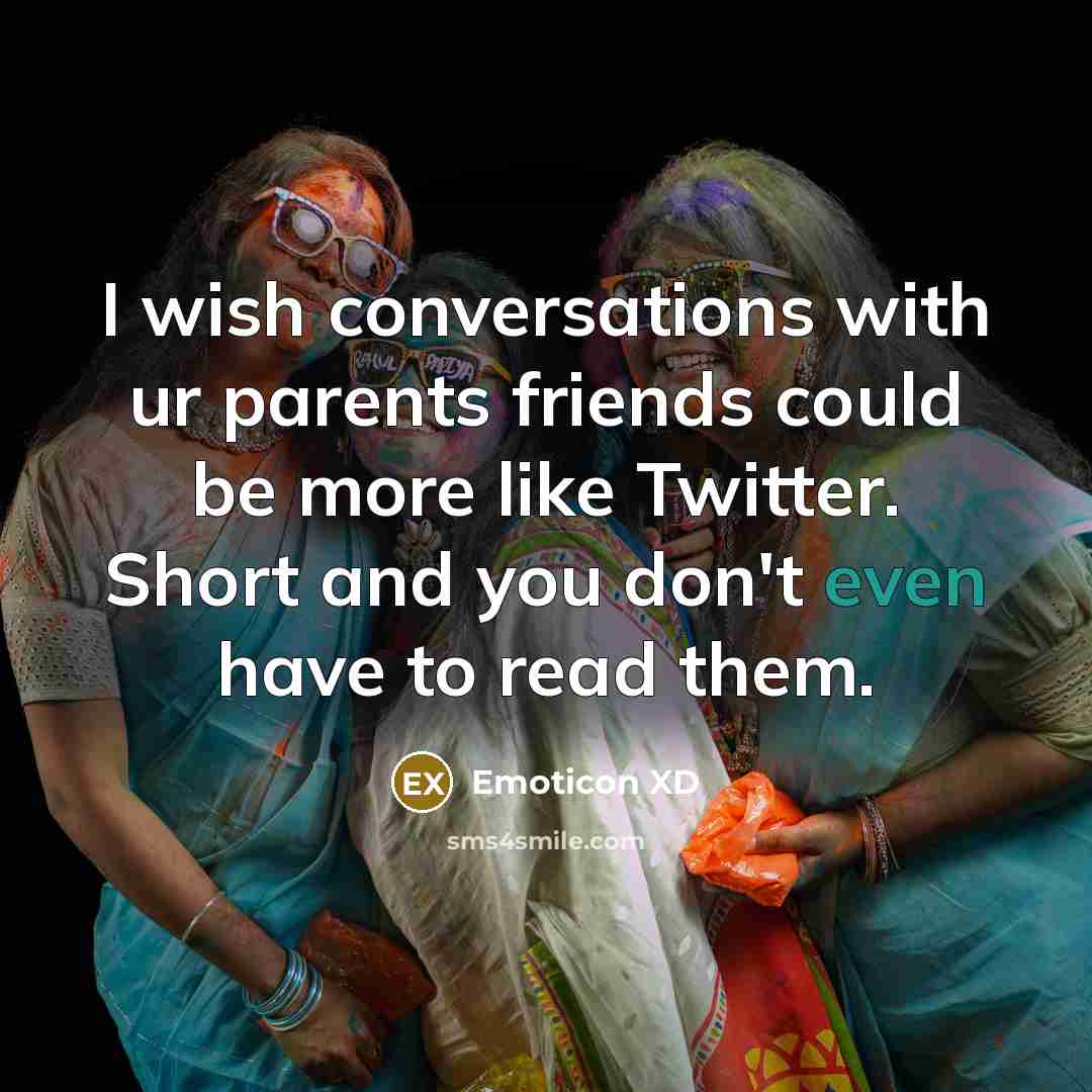 “I wish conversations with ur parents friends could be more like Twitter. Short and you don't even have to read them.” quote by Emoticon XD