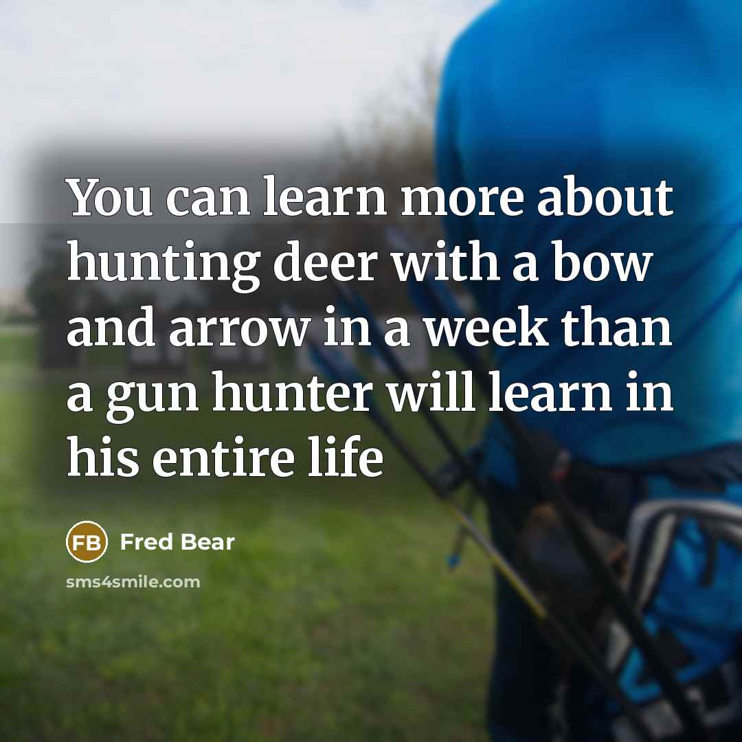 “You can learn more about hunting deer with a bow…” quote by Fred Bear