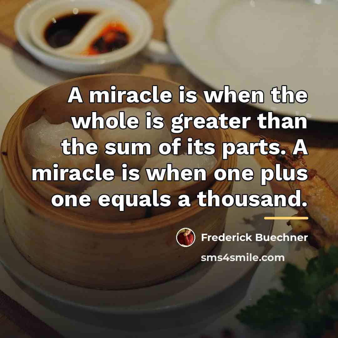 “A miracle is when the whole is greater than the…” quote by Frederick Buechner