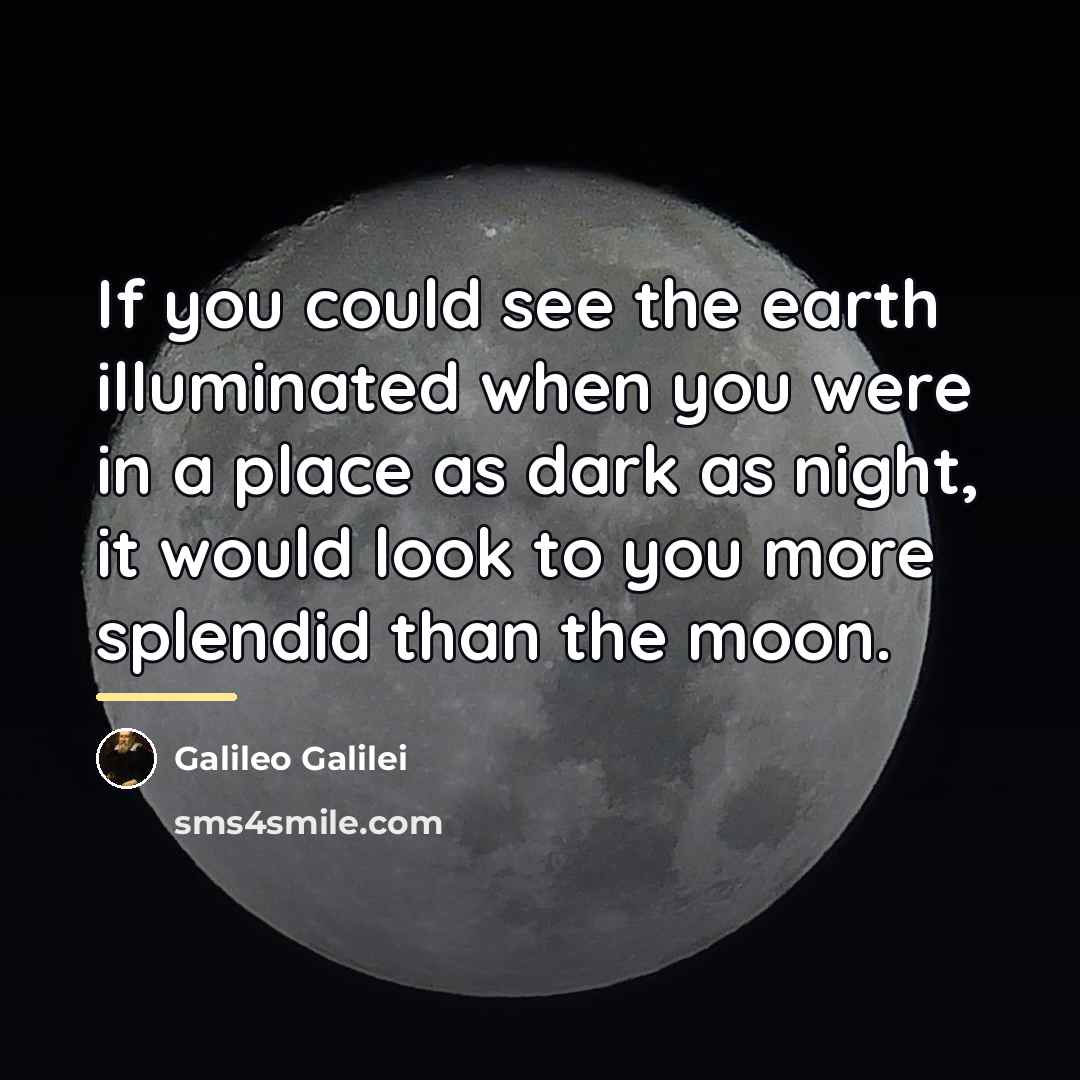 “If you could see the earth illuminated when you were…” quote by Galileo Galilei